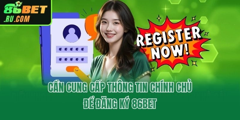 Cần cung cấp thông tin chính chủ để đăng ký 86bet