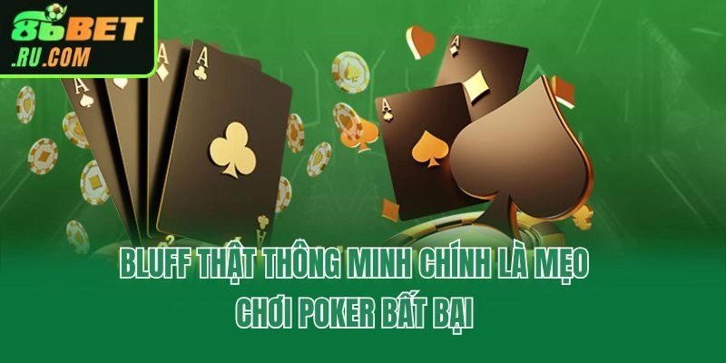 Bluff thật thông minh chính là mẹo chơi Poker bất bại
